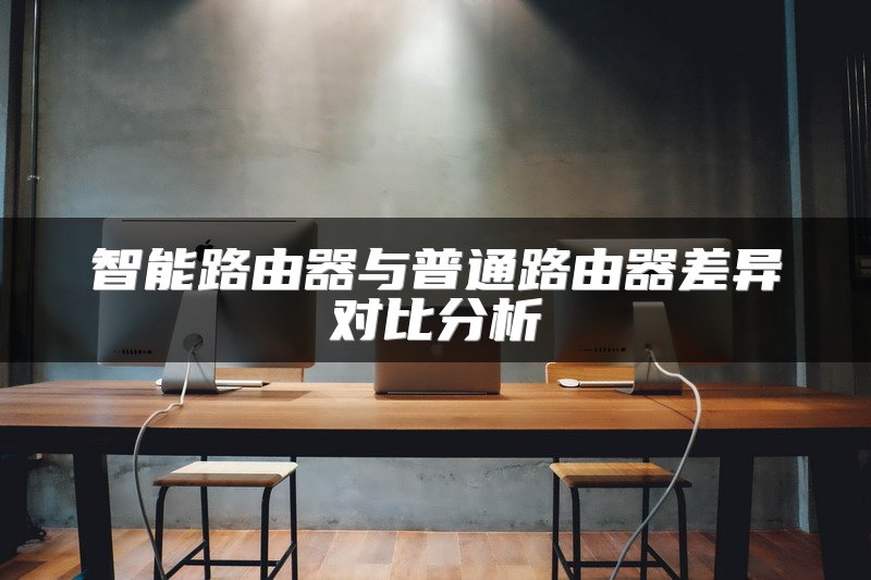 智能路由器与普通路由器差异对比分析