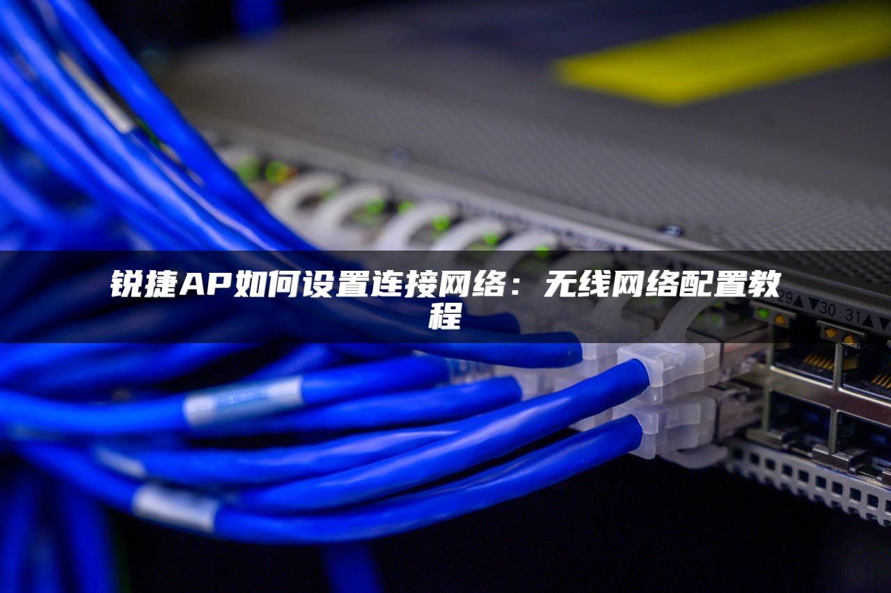 锐捷AP如何设置连接网络：无线网络配置教程