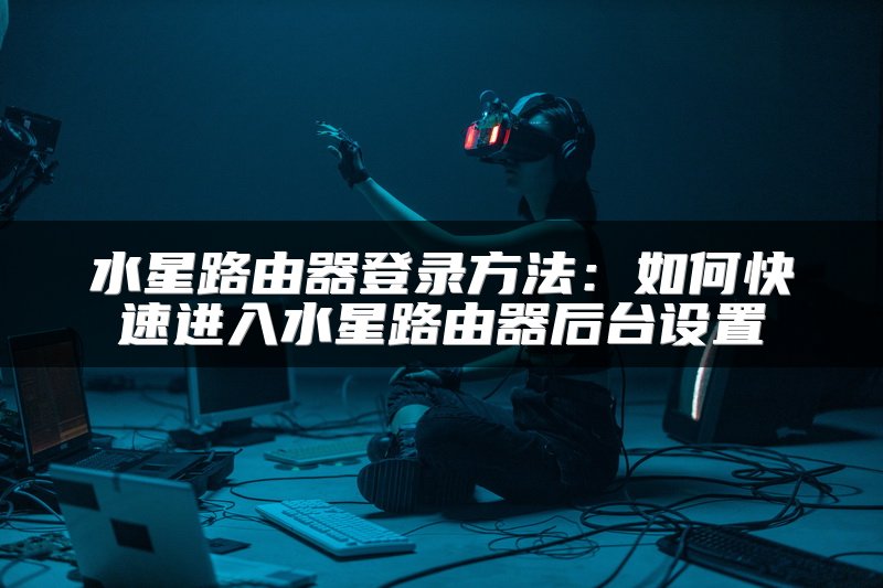 水星路由器登录方法：如何快速进入水星路由器后台设置