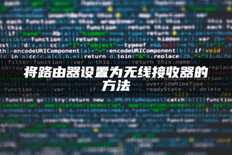 将路由器设置为无线接收器的方法