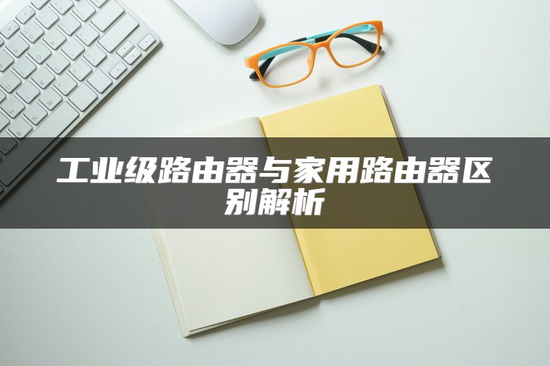 工业级路由器与家用路由器区别解析