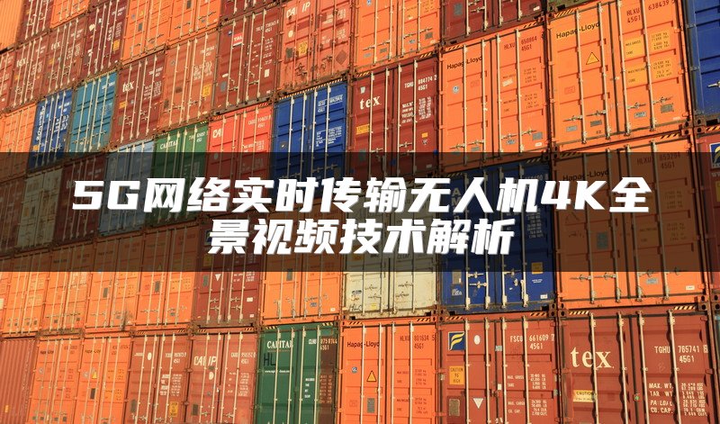 5G网络实时传输无人机4K全景视频技术解析
