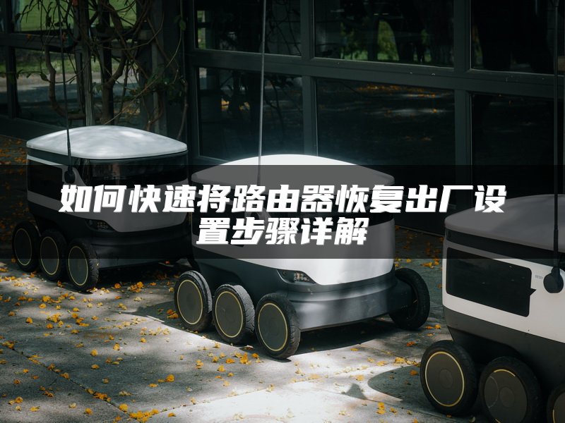 如何快速将路由器恢复出厂设置步骤详解