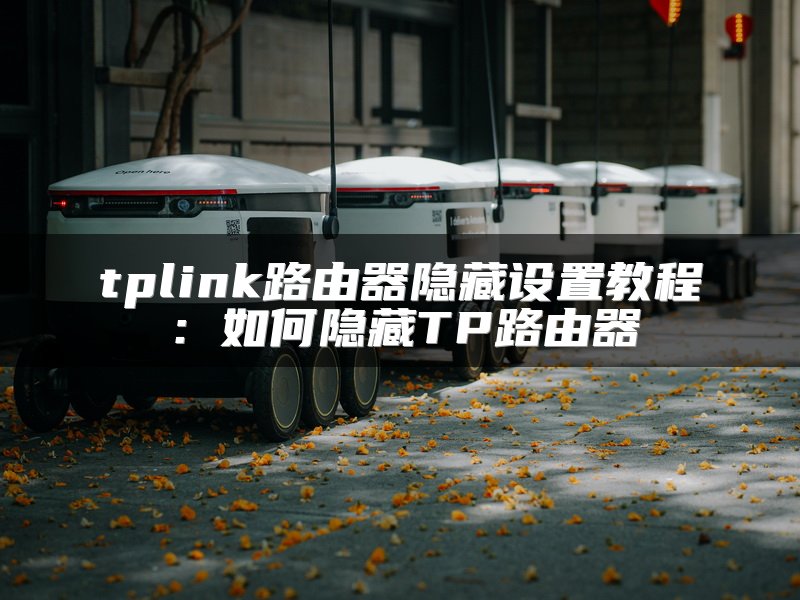 tplink路由器隐藏设置教程：如何隐藏TP路由器