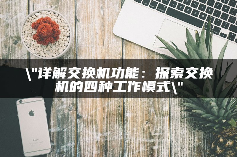 详解交换机功能：探索交换机的四种工作模式