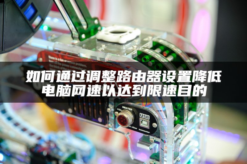 如何通过调整路由器设置降低电脑网速以达到限速目的