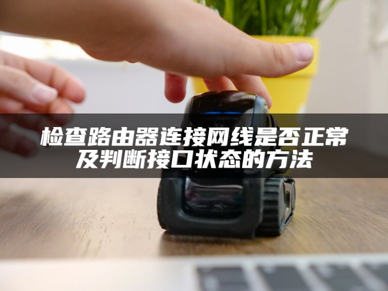 检查路由器连接网线是否正常及判断接口状态的方法