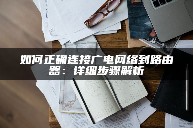 如何正确连接广电网络到路由器：详细步骤解析