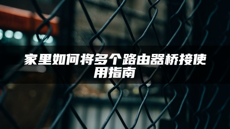 家里如何将多个路由器桥接使用指南