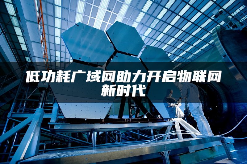 低功耗广域网助力开启物联网新时代