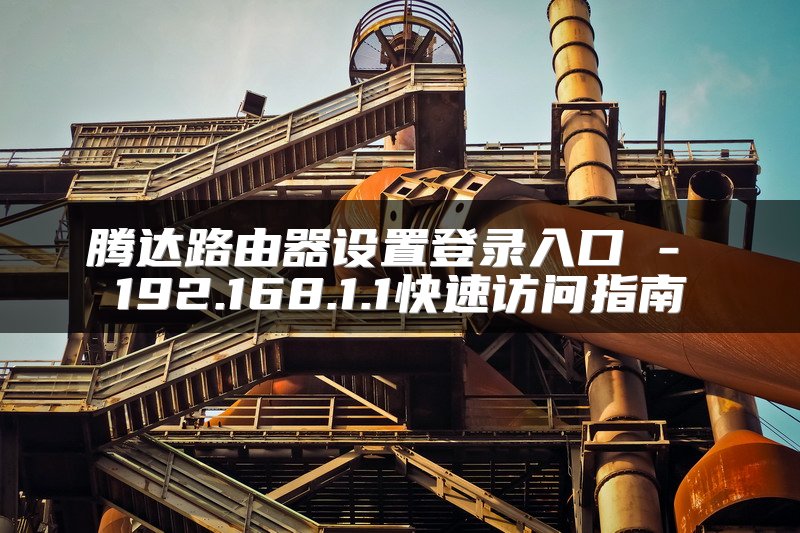 腾达路由器设置登录入口 - 192.168.1.1快速访问指南