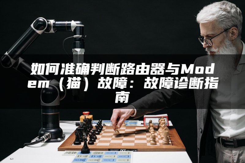 如何准确判断路由器与Modem（猫）故障：故障诊断指南