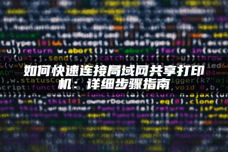 如何快速连接局域网共享打印机：详细步骤指南