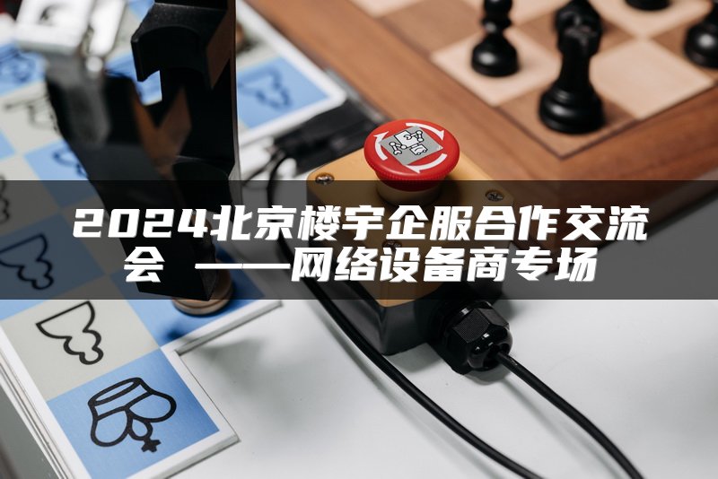 2024北京楼宇企服合作交流会 ——网络设备商专场