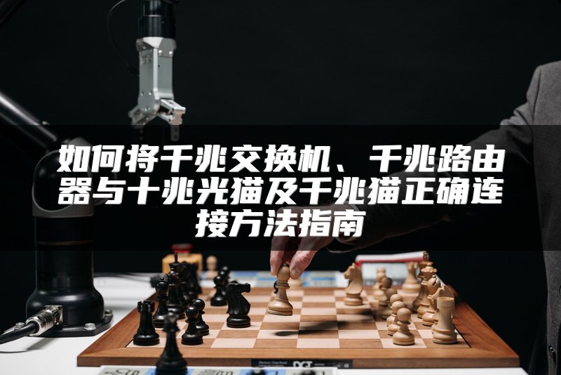 如何将千兆交换机、千兆路由器与十兆光猫及千兆猫正确连接方法指南