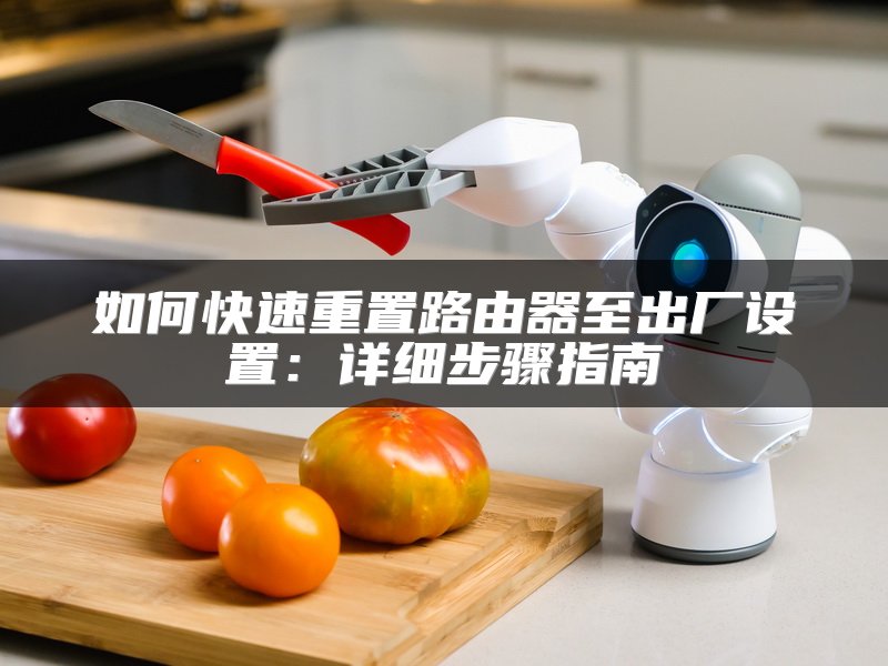 如何快速重置路由器至出厂设置：详细步骤指南