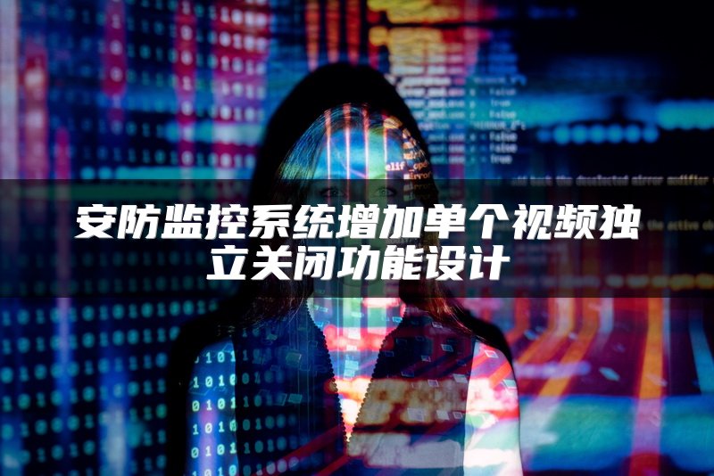 安防监控系统增加单个视频独立关闭功能设计