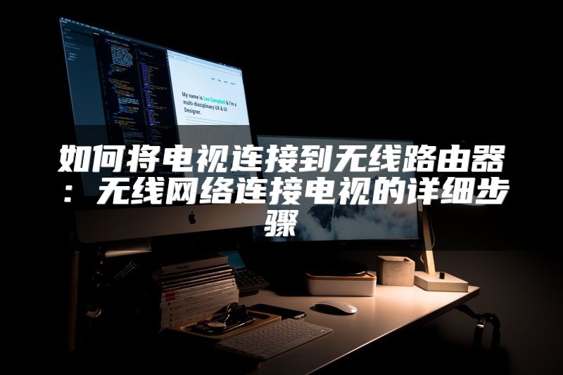 如何将电视连接到无线路由器：无线网络连接电视的详细步骤