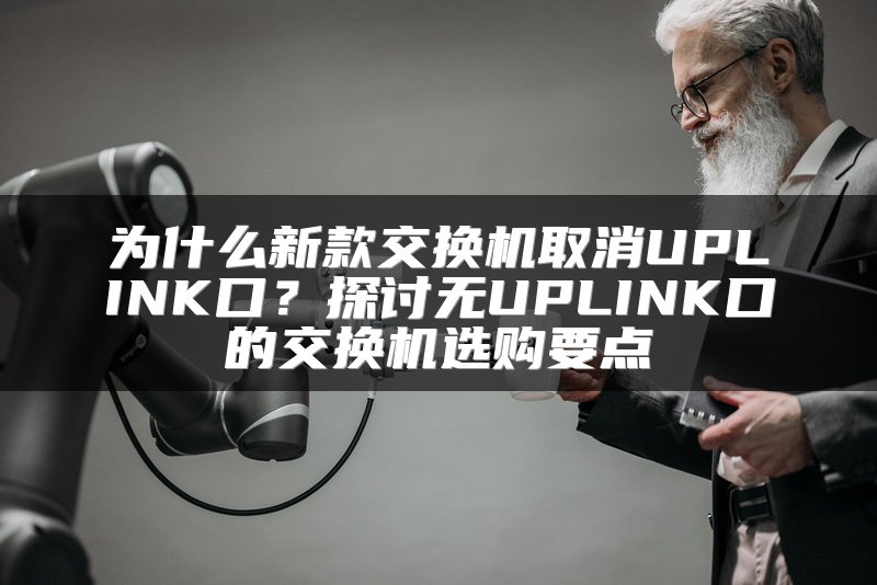 为什么新款交换机取消UPLINK口？探讨无UPLINK口的交换机选购要点