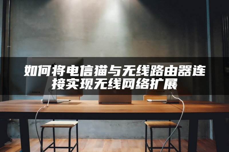 如何将电信猫与无线路由器连接实现无线网络扩展