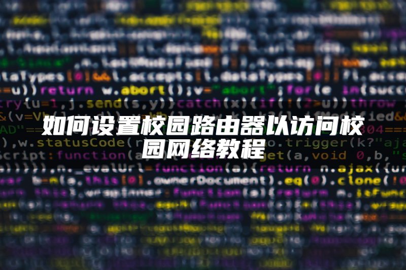 如何设置校园路由器以访问校园网络教程