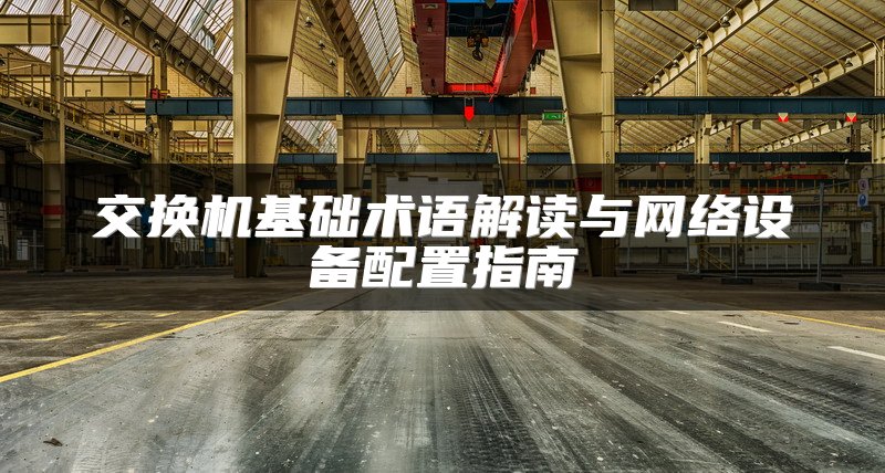 交换机基础术语解读与网络设备配置指南