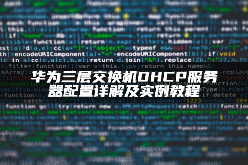 华为三层交换机DHCP服务器配置详解及实例教程