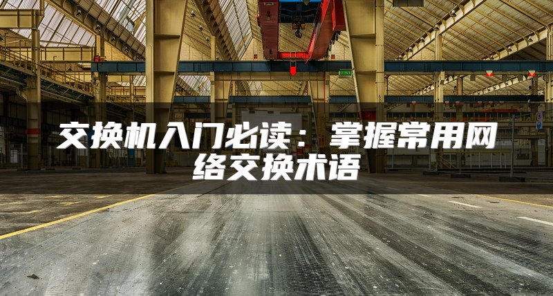 交换机入门必读：掌握常用网络交换术语