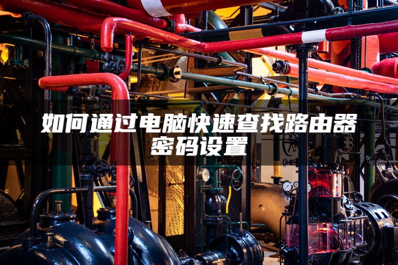 如何通过电脑快速查找路由器密码设置