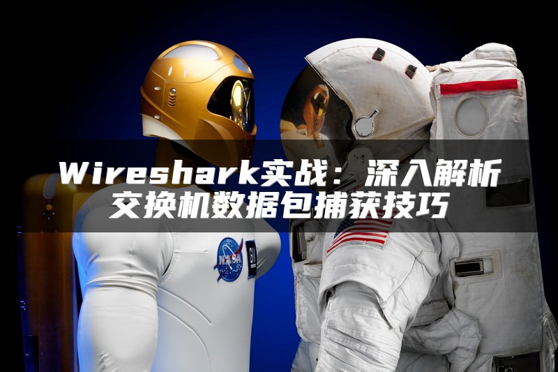 Wireshark实战：深入解析交换机数据包捕获技巧