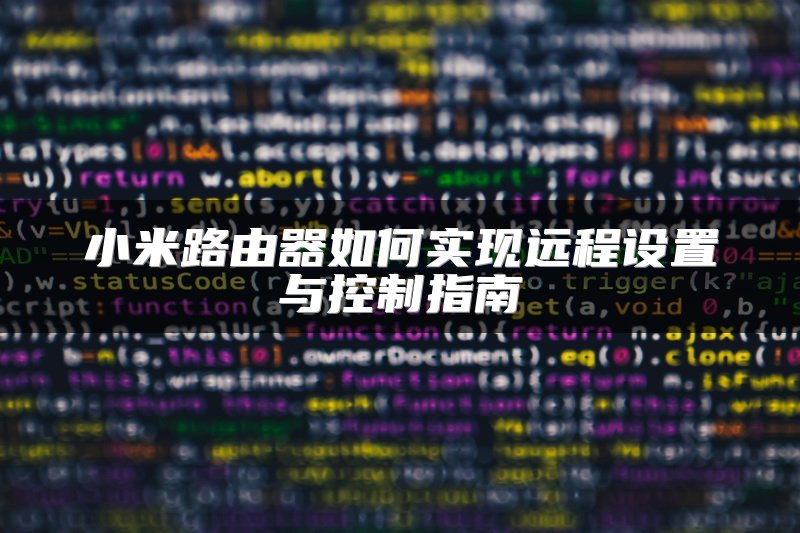 小米路由器如何实现远程设置与控制指南