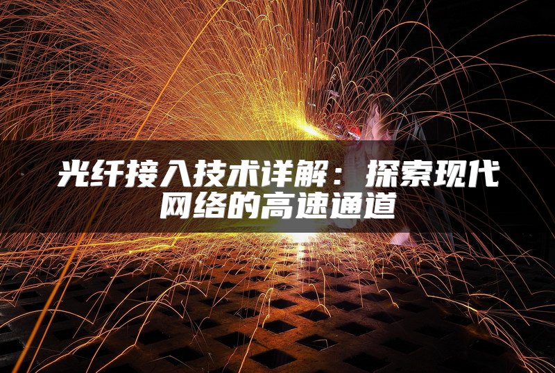 光纤接入技术详解：探索现代网络的高速通道