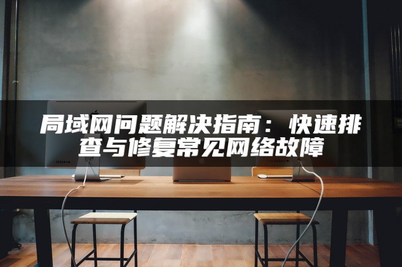 局域网问题解决指南：快速排查与修复常见网络故障