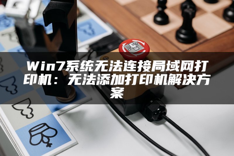 Win7系统无法连接局域网打印机：无法添加打印机解决方案