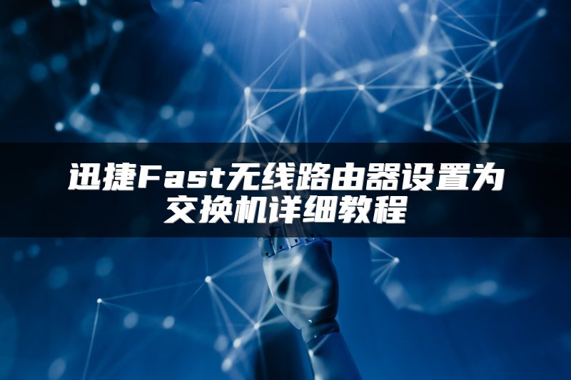 迅捷Fast无线路由器设置为交换机详细教程