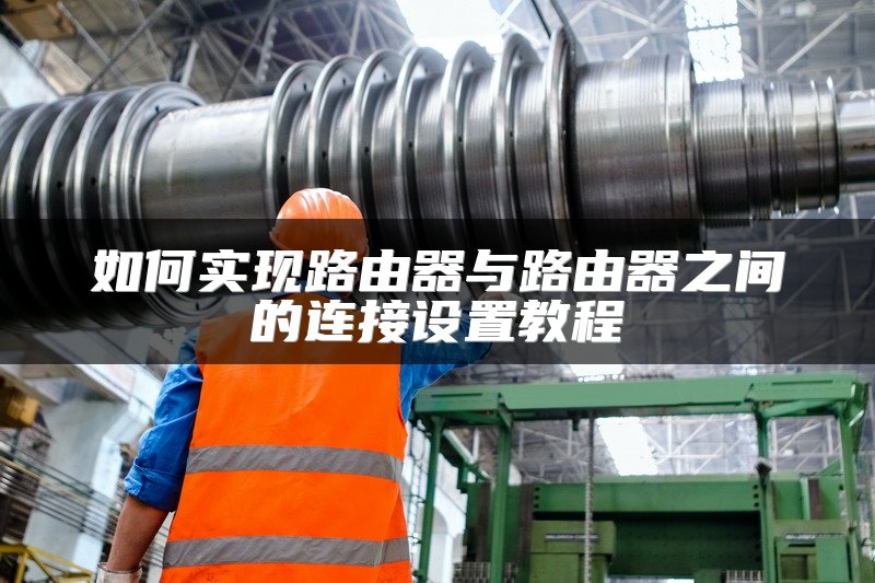 如何实现路由器与路由器之间的连接设置教程