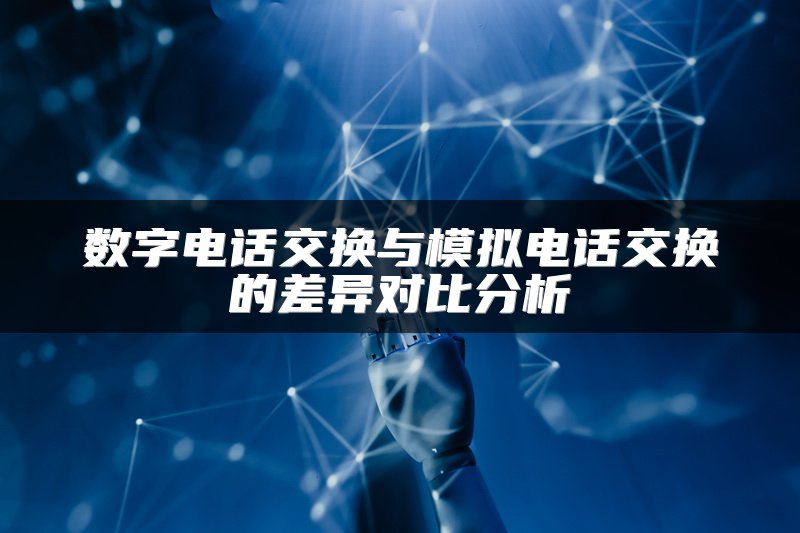 数字电话交换与模拟电话交换的差异对比分析