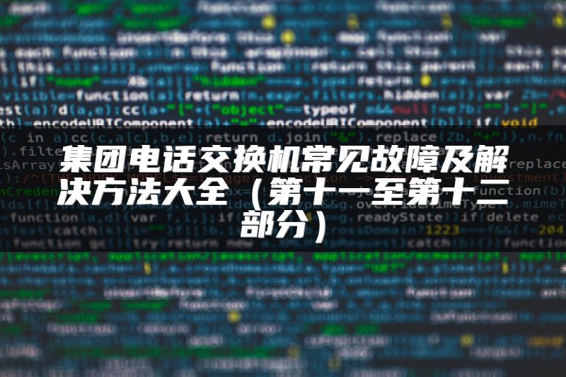 集团电话交换机常见故障及解决方法大全（第十一至第十二部分）