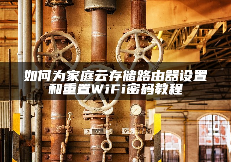 如何为家庭云存储路由器设置和重置WiFi密码教程