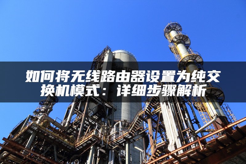 如何将无线路由器设置为纯交换机模式：详细步骤解析