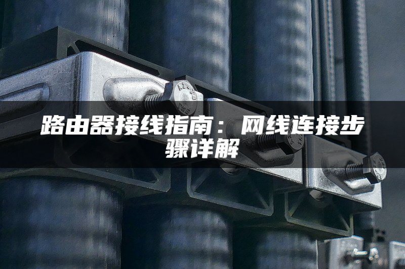 路由器接线指南：网线连接步骤详解