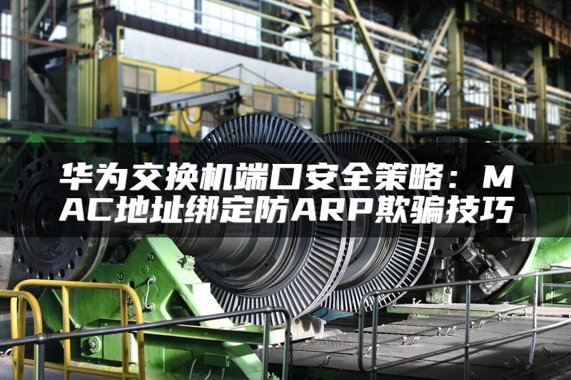 华为交换机端口安全策略：MAC地址绑定防ARP欺骗技巧