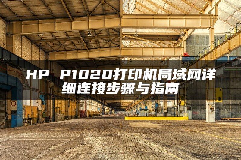 HP P1020打印机局域网详细连接步骤与指南