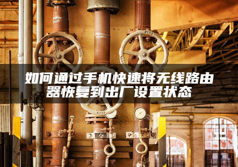 如何通过手机快速将无线路由器恢复到出厂设置状态