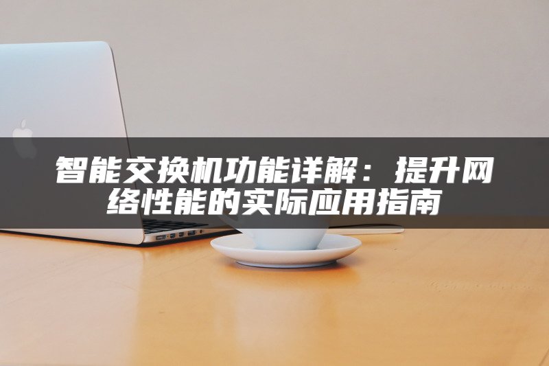智能交换机功能详解：提升网络性能的实际应用指南
