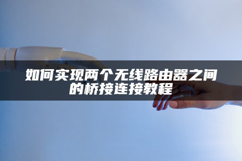 如何实现两个无线路由器之间的桥接连接教程