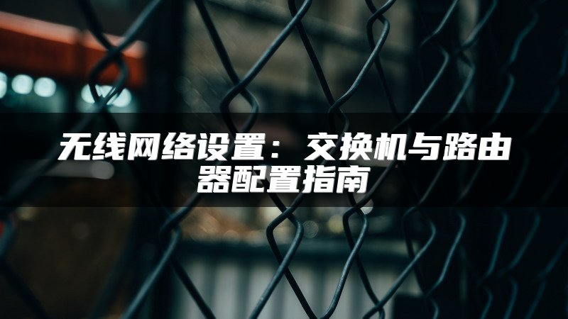 无线网络设置：交换机与路由器配置指南