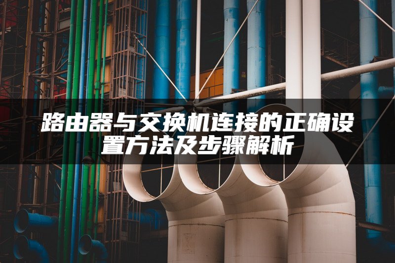路由器与交换机连接的正确设置方法及步骤解析