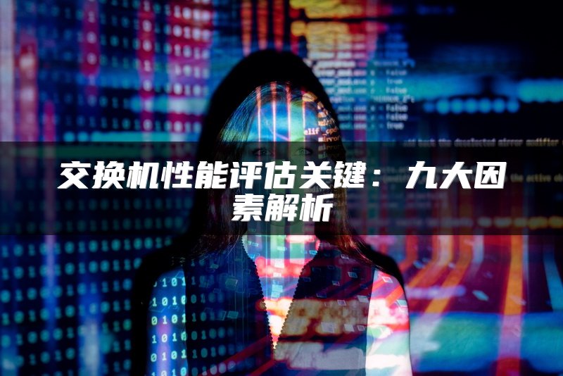 交换机性能评估关键：九大因素解析