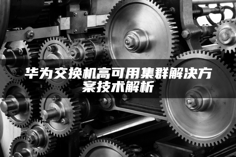 华为交换机高可用集群解决方案技术解析